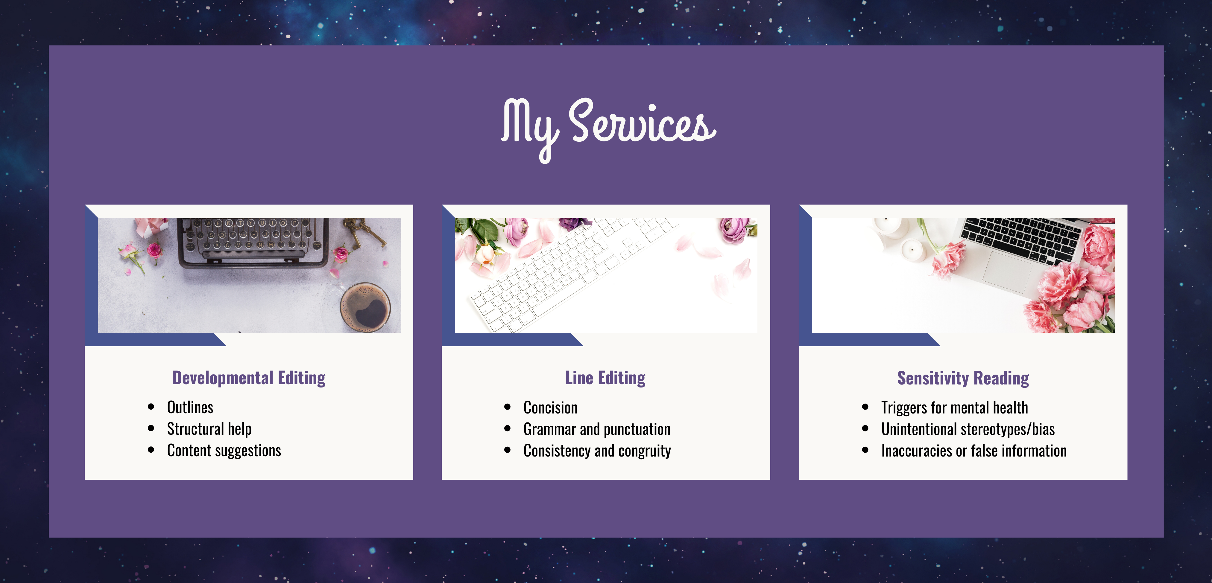 My Services. Developmental Editing: outlines, structural help, and content suggestions. Line editing: concision, grammar and punctuation, and consistency and congruity. Sensitivity reading: triggers for mental health, unintentional stereotypes/bias, and inaccuracies or false information.