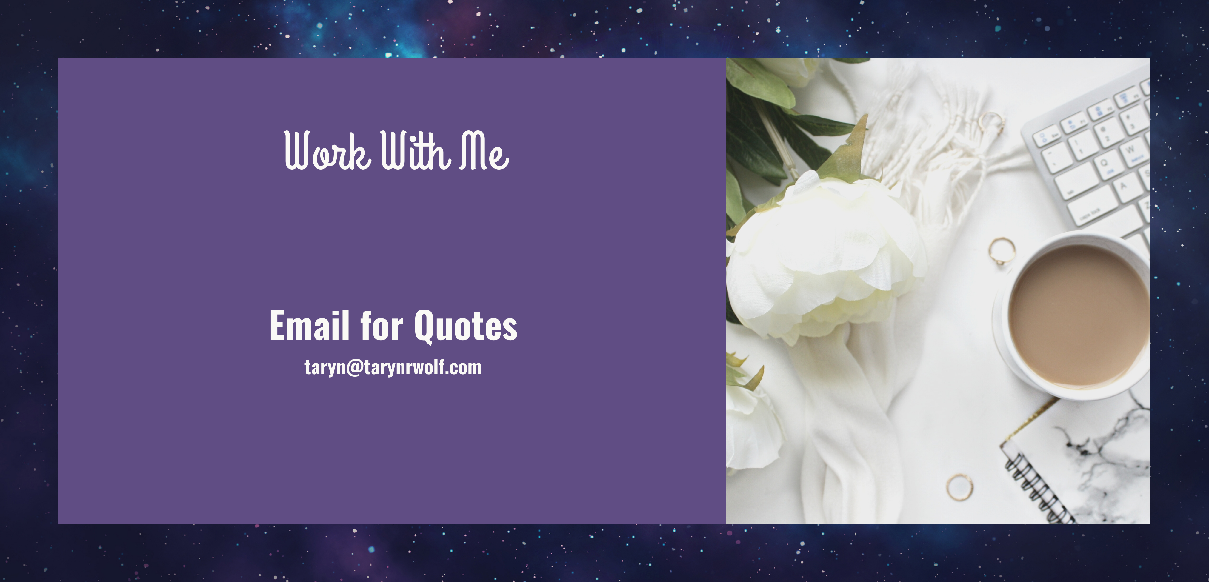 Work with me. Email for quotes. taryn@tarynrwolf.com